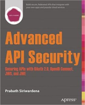 Advanced API Security: Securing APIs with OAuth 2.0, OpenID Connect, JWS, and JWE